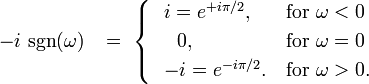  -i\,\operatorname{sgn}(\omega)\ \, \ =\  \begin{cases}\ \ i = e^{+i\pi/2}, & \mbox{for } \omega < 0\\\ \ \ \ 0, & \mbox{for } \omega = 0\\\ \ -i = e^{-i\pi/2}. & \mbox{for } \omega > 0.\end{cases}