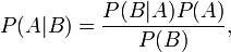 P(A|B) = \frac{P(B|A)P(A)}{P(B)},